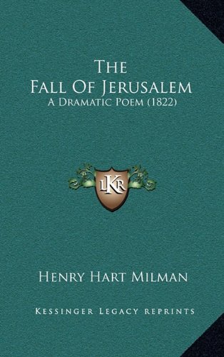 The Fall Of Jerusalem: A Dramatic Poem (1822) (9781165220397) by Milman, Henry Hart