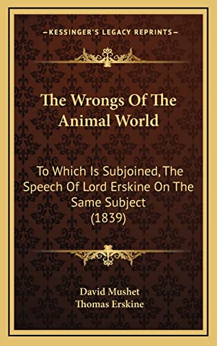 The Wrongs Of The Animal World: To Which Is Subjoined, The Speech Of Lord Erskine On The Same Subject (1839) (9781165220724) by Mushet, David; Erskine, Thomas