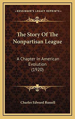 The Story Of The Nonpartisan League: A Chapter In American Evolution (1920) (9781165221493) by Russell, Charles Edward