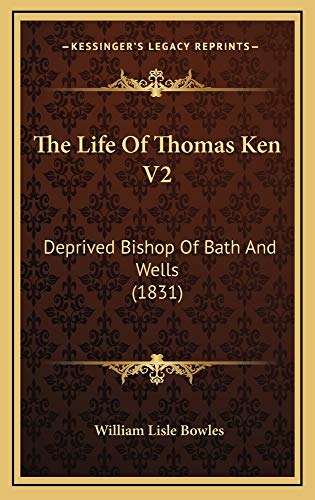 The Life Of Thomas Ken V2: Deprived Bishop Of Bath And Wells (1831) (9781165223800) by Bowles, William Lisle