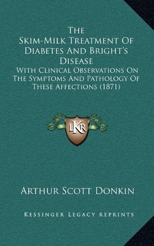 9781165226610: The Skim-Milk Treatment of Diabetes and Bright's Disease: With Clinical Observations on the Symptoms and Pathology of These Affections (1871)