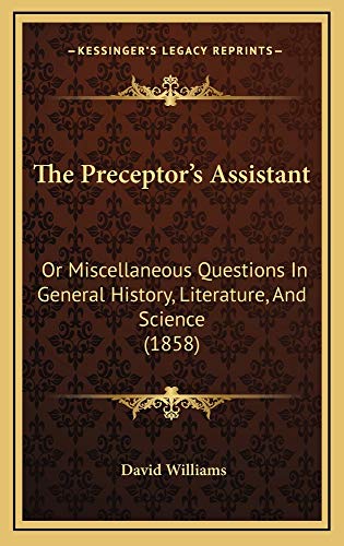 The Preceptor's Assistant: Or Miscellaneous Questions In General History, Literature, And Science (1858) (9781165227136) by Williams, David