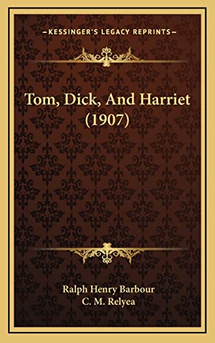 Tom, Dick, And Harriet (1907) (9781165230716) by Barbour, Ralph Henry