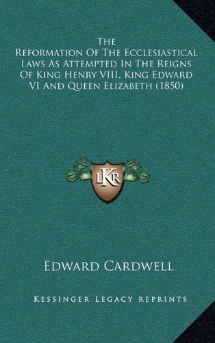 9781165231362: The Reformation of the Ecclesiastical Laws as Attempted in the Reigns of King Henry VIII, King Edward VI and Queen Elizabeth (1850)