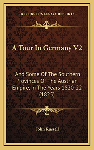 A Tour In Germany V2: And Some Of The Southern Provinces Of The Austrian Empire, In The Years 1820-22 (1825) (9781165232918) by Russell, John