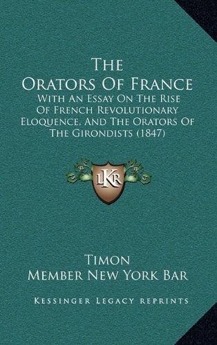 9781165233366: The Orators of France: With an Essay on the Rise of French Revolutionary Eloquence, and the Orators of the Girondists (1847)