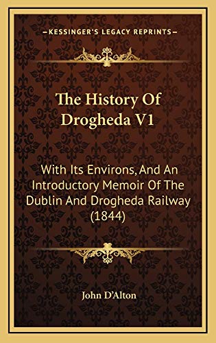 9781165233960: The History Of Drogheda V1: With Its Environs, And An Introductory Memoir Of The Dublin And Drogheda Railway (1844)