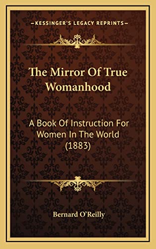 9781165234165: The Mirror Of True Womanhood: A Book Of Instruction For Women In The World (1883)