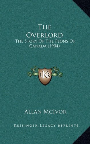 9781165234967: The Overlord: The Story Of The Peons Of Canada (1904)