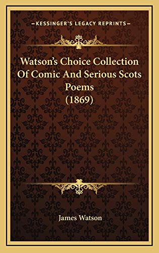 Watson's Choice Collection Of Comic And Serious Scots Poems (1869) (9781165235056) by Watson, James