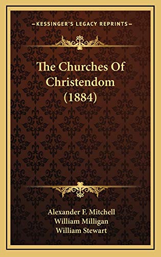 The Churches Of Christendom (1884) (9781165235452) by Mitchell, Alexander F.; Milligan, William; Stewart, William