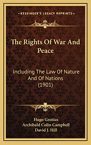 Stock image for The Rights Of War And Peace: Including The Law Of Nature And Of Nations (1901) [Hardcover] Grotius, Hugo; Campbell, Archibald Colin and Hill, David J. for sale by GridFreed