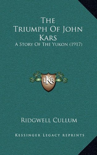 9781165236169: The Triumph Of John Kars: A Story Of The Yukon (1917)