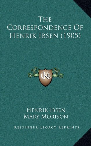 The Correspondence Of Henrik Ibsen (1905) (9781165237760) by Ibsen, Henrik
