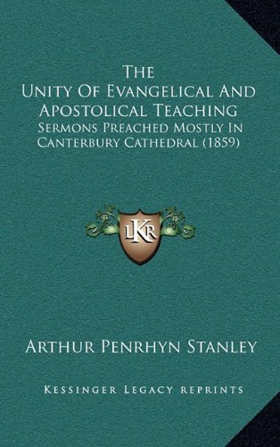 The Unity Of Evangelical And Apostolical Teaching: Sermons Preached Mostly In Canterbury Cathedral (1859) (9781165237838) by Stanley, Arthur Penrhyn