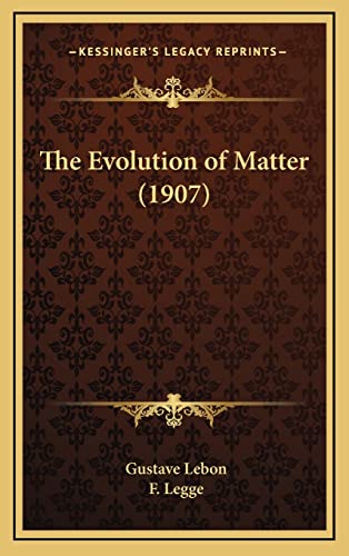 The Evolution of Matter (1907) (9781165238736) by Lebon, Gustave