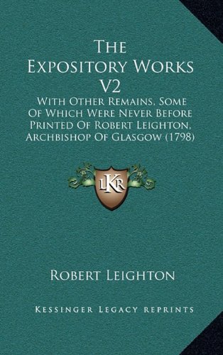 The Expository Works V2: With Other Remains, Some Of Which Were Never Before Printed Of Robert Leighton, Archbishop Of Glasgow (1798) (9781165239139) by Leighton, Robert