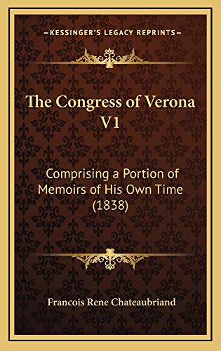 The Congress of Verona V1: Comprising a Portion of Memoirs of His Own Time (1838) (9781165239573) by Chateaubriand, Francois Rene