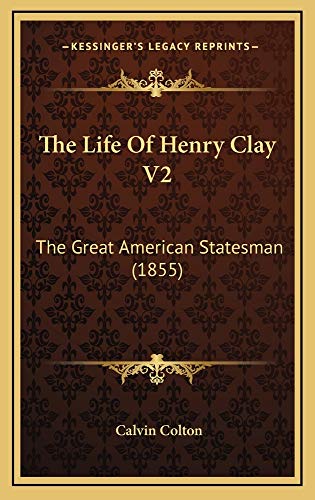 The Life Of Henry Clay V2: The Great American Statesman (1855) (9781165242252) by Colton, Calvin