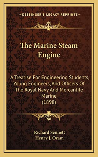 The Marine Steam Engine: A Treatise For Engineering Students, Young Engineers, And Officers Of The Royal Navy And Mercantile Marine (1898) (9781165242641) by Sennett, Professor Richard; Oram, Henry J