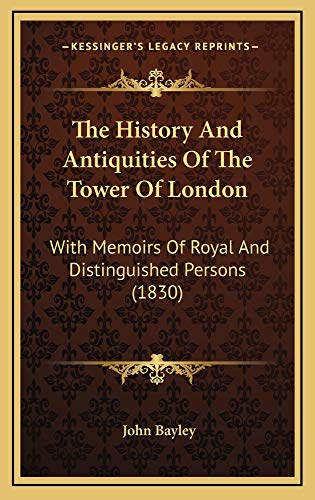 The History And Antiquities Of The Tower Of London: With Memoirs Of Royal And Distinguished Persons (1830) (9781165244249) by Bayley, John
