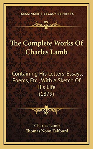The Complete Works Of Charles Lamb: Containing His Letters, Essays, Poems, Etc., With A Sketch Of His Life (1879) (9781165244683) by Lamb, Charles; Talfourd, Thomas Noon