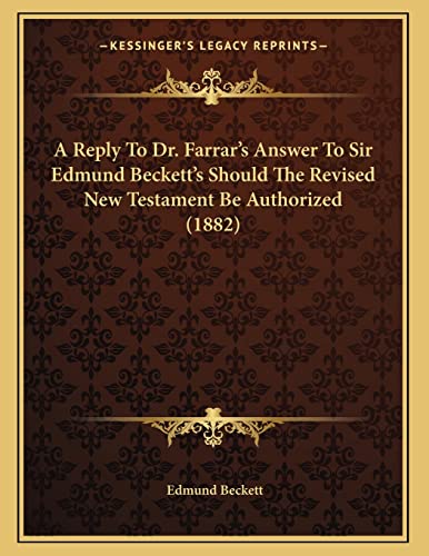 9781165245697: A Reply To Dr. Farrar's Answer To Sir Edmund Beckett's Should The Revised New Testament Be Authorized (1882)