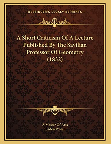A Short Criticism Of A Lecture Published By The Savilian Professor Of Geometry (1832) (9781165248025) by A Master Of Arts; Powell, Baden