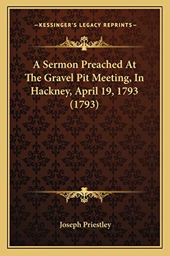 A Sermon Preached At The Gravel Pit Meeting, In Hackney, April 19, 1793 (1793) (9781165252862) by Priestley, Joseph