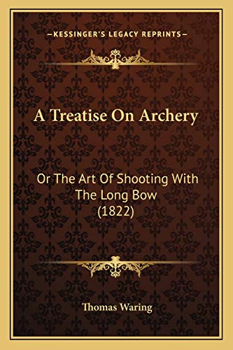 Imagen de archivo de A Treatise on Archery: Or the Art of Shooting with the Long Bow (1822) a la venta por THE SAINT BOOKSTORE