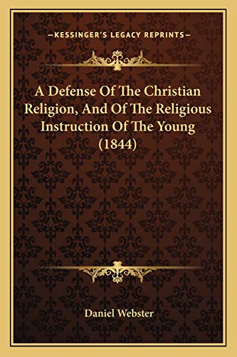 A Defense Of The Christian Religion, And Of The Religious Instruction Of The Young (1844) (9781165256013) by Webster, Daniel