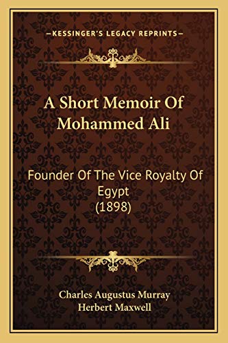 9781165256150: A Short Memoir Of Mohammed Ali: Founder Of The Vice Royalty Of Egypt (1898)