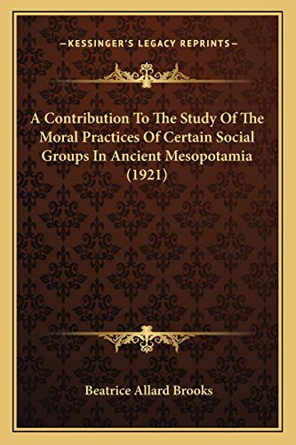 Stock image for A Contribution to the Study of the Moral Practices of Certain Social Groups in Ancient Mesopotamia (1921) for sale by THE SAINT BOOKSTORE