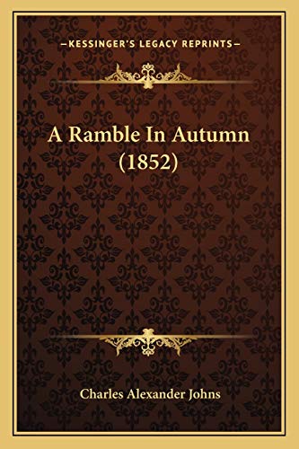 A Ramble In Autumn (1852) (9781165258635) by Johns, Charles Alexander