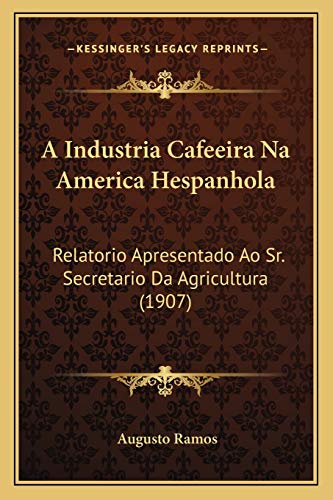 9781165260232: A Industria Cafeeira Na America Hespanhola: Relatorio Apresentado Ao Sr. Secretario Da Agricultura (1907)