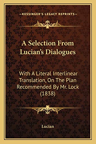 A Selection From Lucian's Dialogues: With A Literal Interlinear Translation, On The Plan Recommended By Mr. Lock (1838) (9781165261819) by Lucian