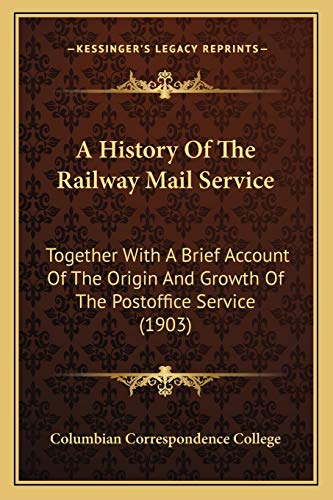 Stock image for A History Of The Railway Mail Service: Together With A Brief Account Of The Origin And Growth Of The Postoffice Service (1903) for sale by Lucky's Textbooks