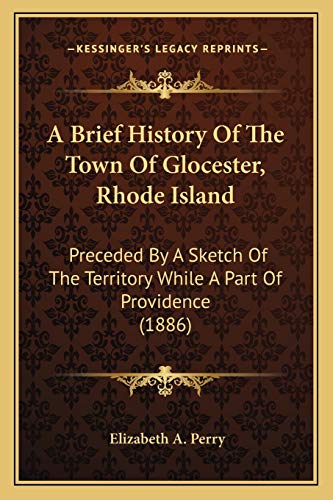 9781165263035: A Brief History Of The Town Of Glocester, Rhode Island: Preceded By A Sketch Of The Territory While A Part Of Providence (1886)
