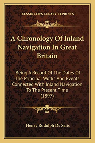 Stock image for A Chronology Of Inland Navigation In Great Britain: Being A Record Of The Dates Of The Principal Works And Events Connected With Inland Navigation To The Present Time (1897) for sale by ALLBOOKS1