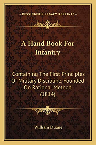 A Hand Book For Infantry: Containing The First Principles Of Military Discipline, Founded On Rational Method (1814) (9781165263523) by Duane, William