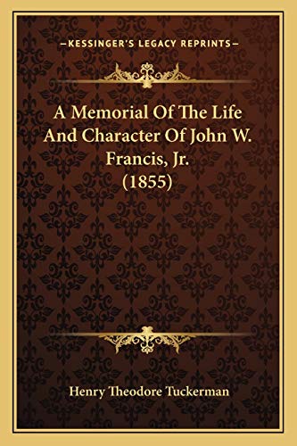 A Memorial Of The Life And Character Of John W. Francis, Jr. (1855) (9781165263721) by Tuckerman, Henry Theodore