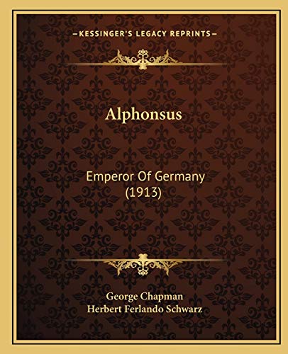 Alphonsus: Emperor Of Germany (1913) (9781165264049) by Chapman, Professor George
