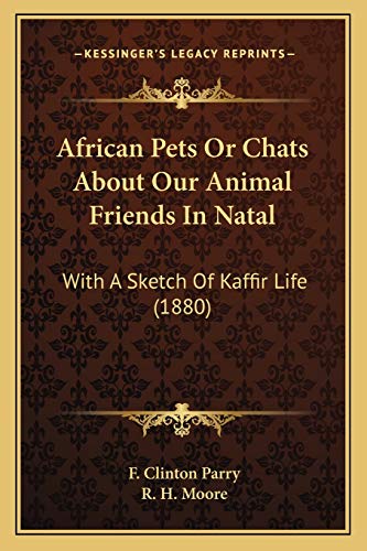 Stock image for African Pets or Chats about Our Animal Friends in Natal: With a Sketch of Kaffir Life (1880) for sale by THE SAINT BOOKSTORE