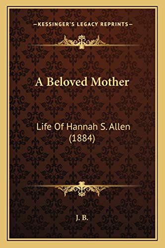 A Beloved Mother: Life Of Hannah S. Allen (1884) (9781165267804) by J B