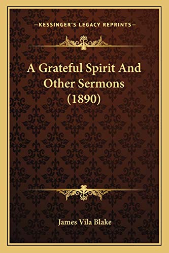 A Grateful Spirit And Other Sermons (1890) (9781165274376) by Blake, James Vila