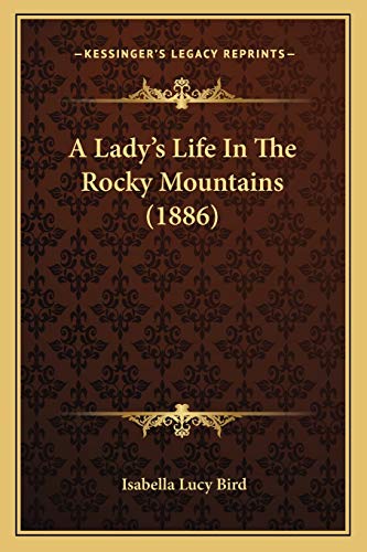 A Lady's Life In The Rocky Mountains (1886) (9781165274833) by Bird, Professor Isabella Lucy