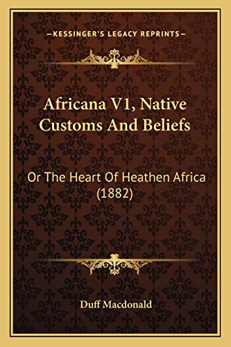 Stock image for Africana V1, Native Customs And Beliefs: Or The Heart Of Heathen Africa (1882) for sale by ALLBOOKS1