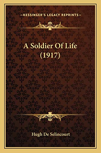 A Soldier Of Life (1917) (9781165275731) by De Selincourt, Hugh