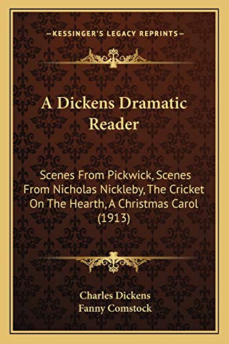 Stock image for A Dickens Dramatic Reader a Dickens Dramatic Reader: Scenes from Pickwick, Scenes from Nicholas Nickleby, the Criscenes from Pickwick, Scenes from Nicholas Nickleby, the Cricket on the Hearth, a Christmas Carol (1913) Cket on the Hearth, a Christmas Carol (1913) for sale by THE SAINT BOOKSTORE