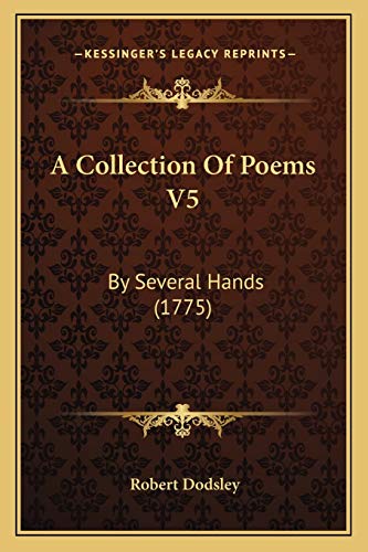 A Collection Of Poems V5: By Several Hands (1775) (9781165277773) by Dodsley, Robert